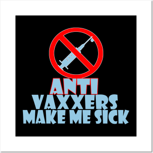 Anti vaxxers make me sick Posters and Art